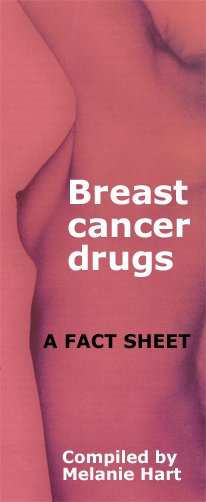 Breast Cancer Drugs - A Fact Sheet - compiled by Melanie Hart